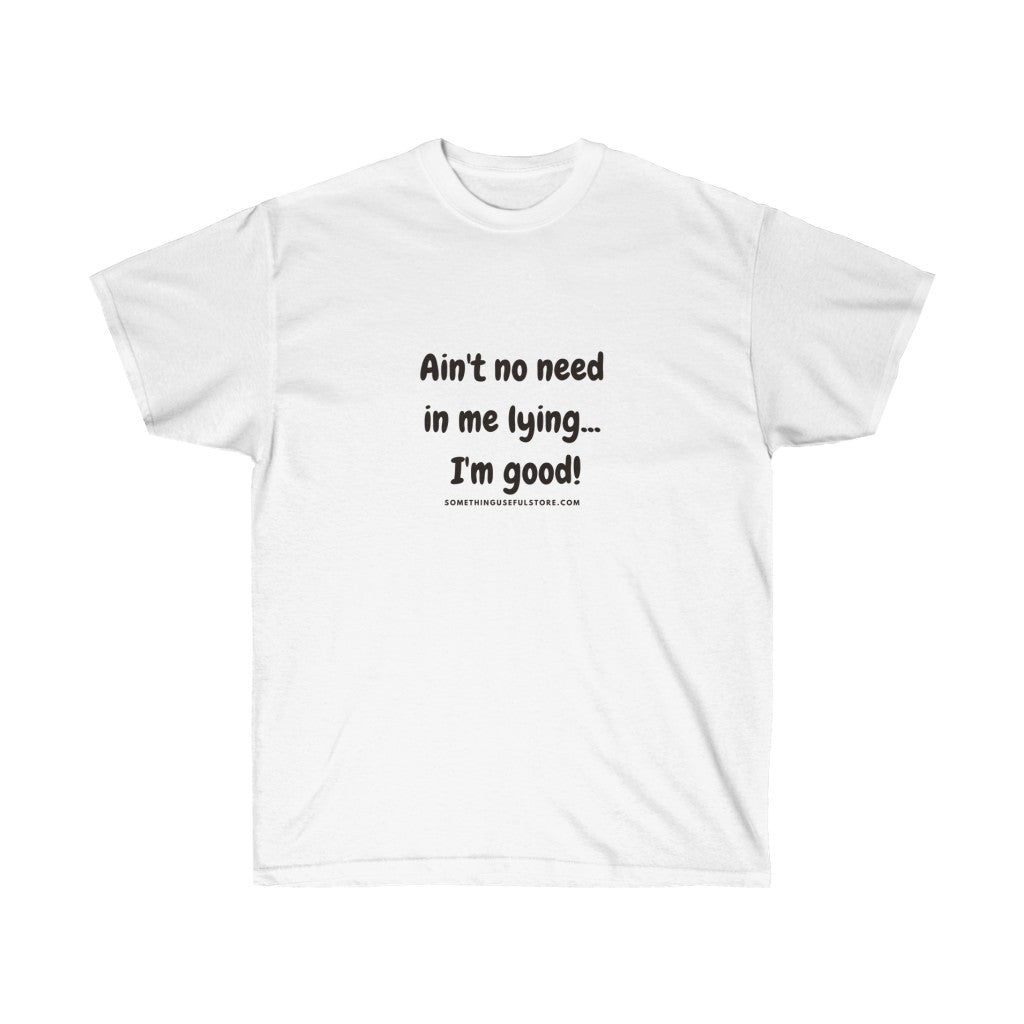 Ain't no need in me lying...I'm good!