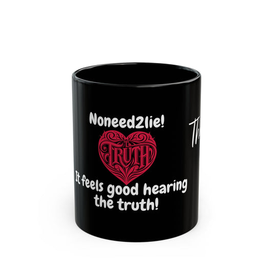 Black Mug (11oz, 15oz) No Need 2 Lie - It feels good hearing the truth!