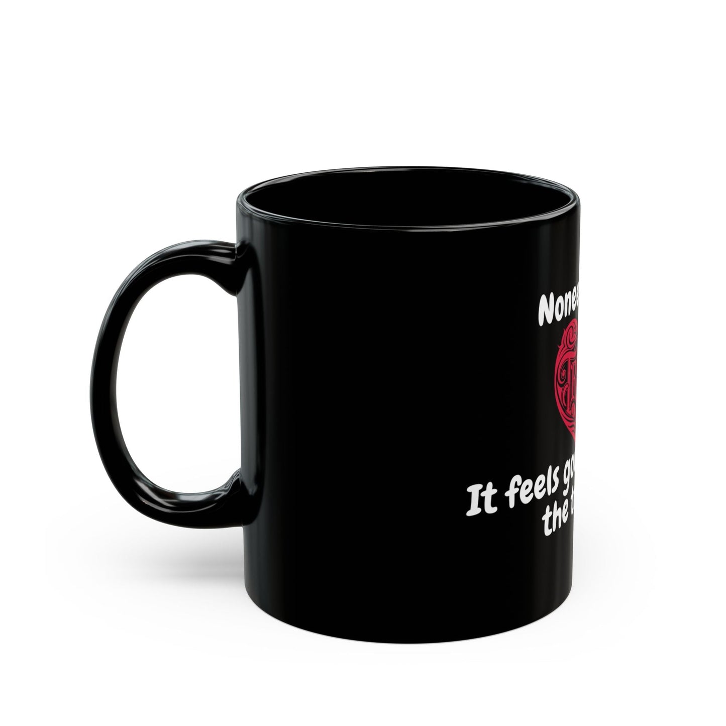 Black Mug (11oz, 15oz) No Need 2 Lie - It feels good hearing the truth!