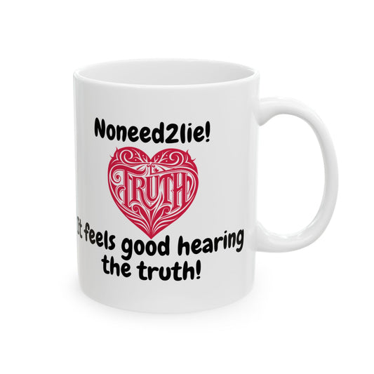 Ceramic Mug, (11oz, 15oz) - No Need 2 lie. It feels good hearing the truth!