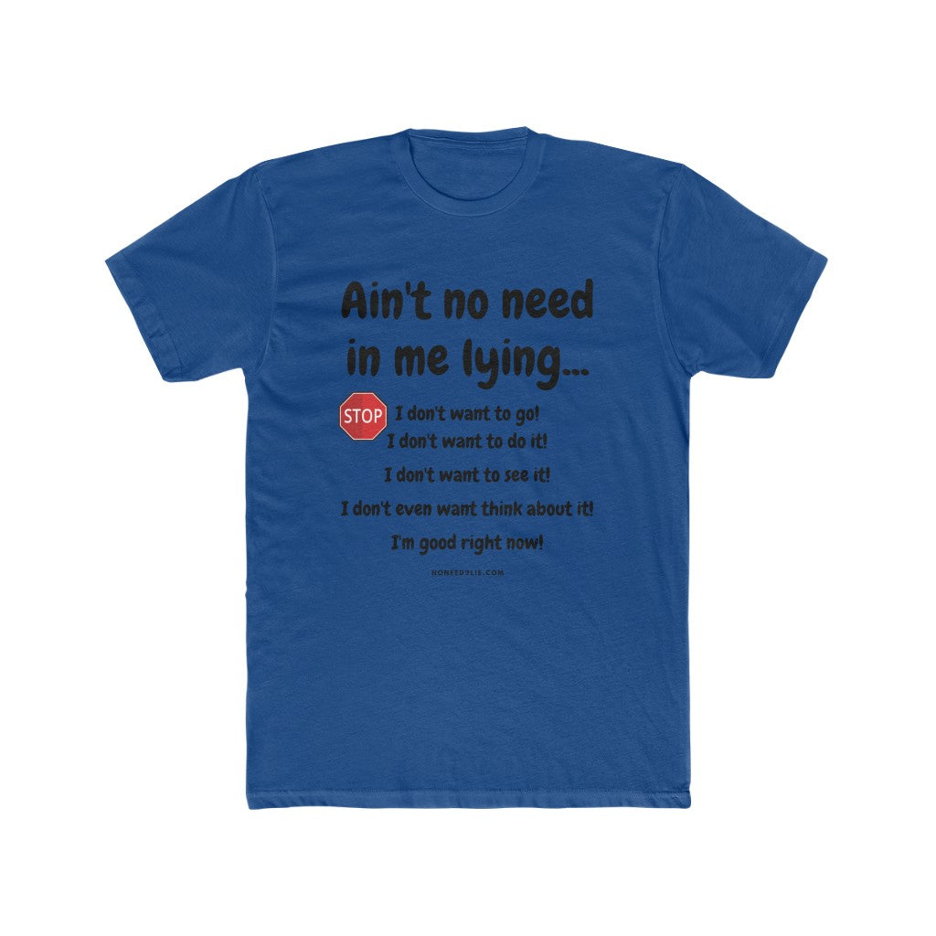 Men's Cotton Crew Tee -  Stop! Not today! Ain't no need in me lying.