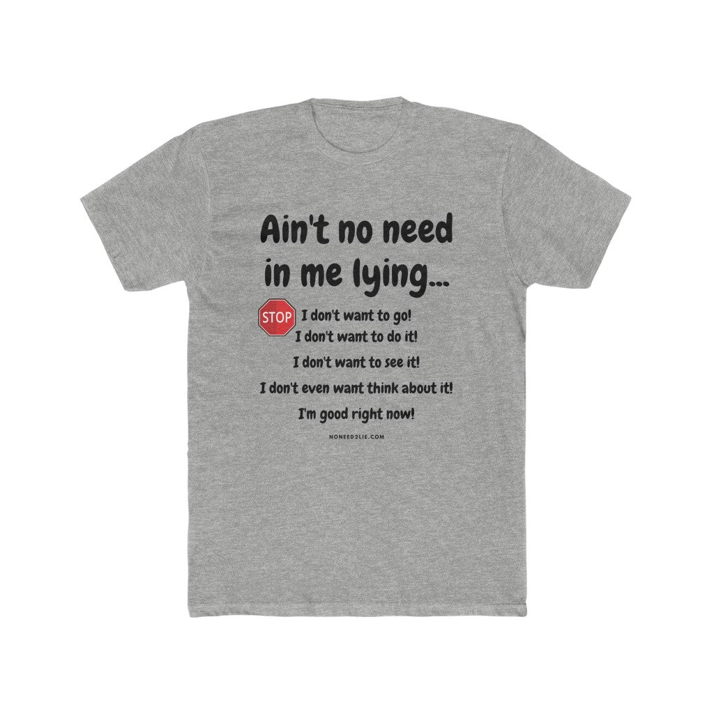 Men's Cotton Crew Tee -  Stop! Not today! Ain't no need in me lying.