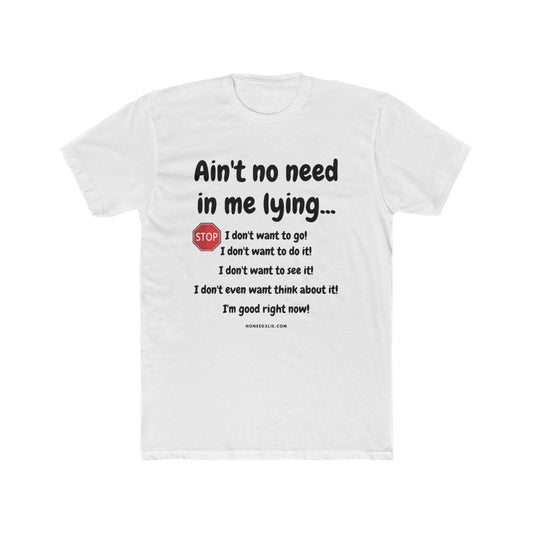 Men's Cotton Crew Tee -  Stop! Not today! Ain't no need in me lying.