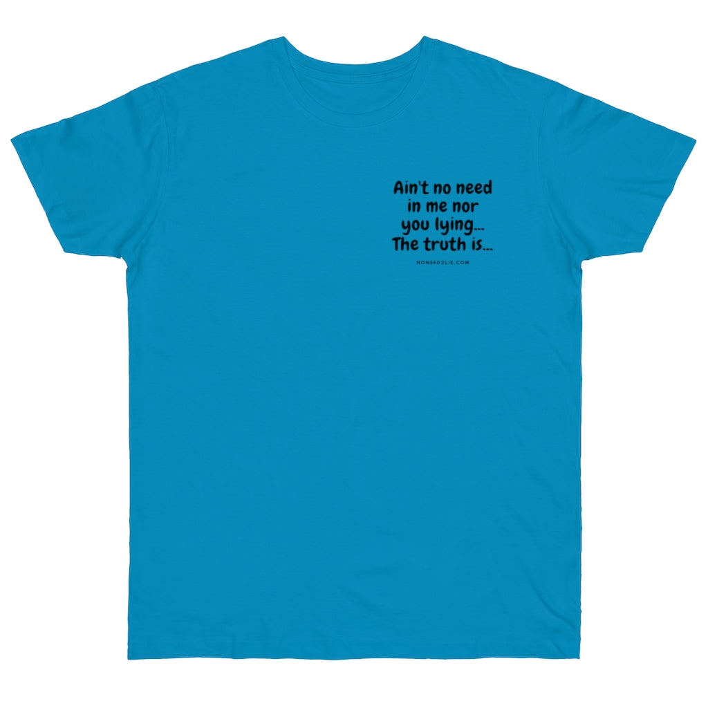 Single Jersey T-shirt - Ain't no need in me nor you lying... the truth is....