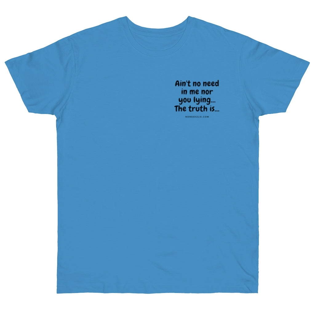 Single Jersey T-shirt - Ain't no need in me nor you lying... the truth is....