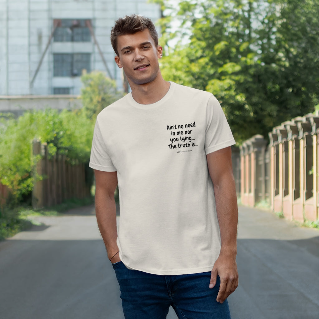 Single Jersey T-shirt - Ain't no need in me nor you lying... the truth is....